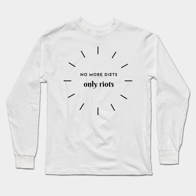 No More Diets, Only Riots Long Sleeve T-Shirt by NicolePageLee